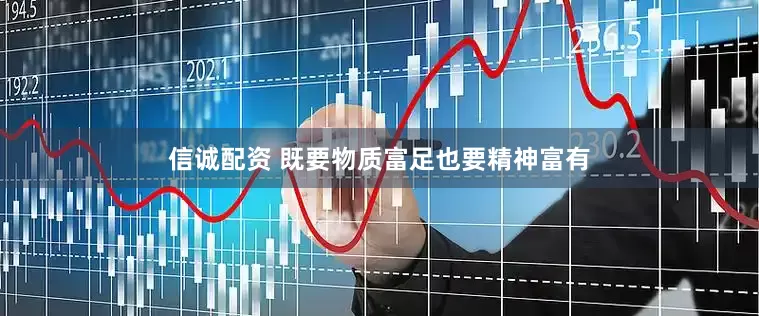 信诚配资 既要物质富足也要精神富有